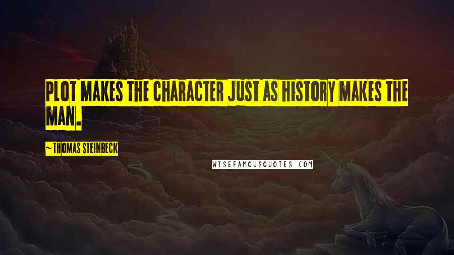 Thomas Steinbeck quotes: Plot makes the character just as history makes the man.