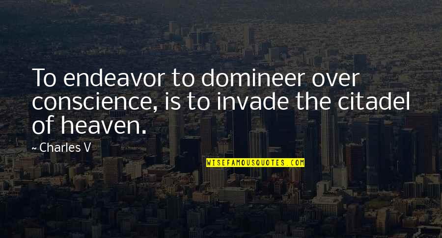 Thomas Stowell Quotes By Charles V: To endeavor to domineer over conscience, is to