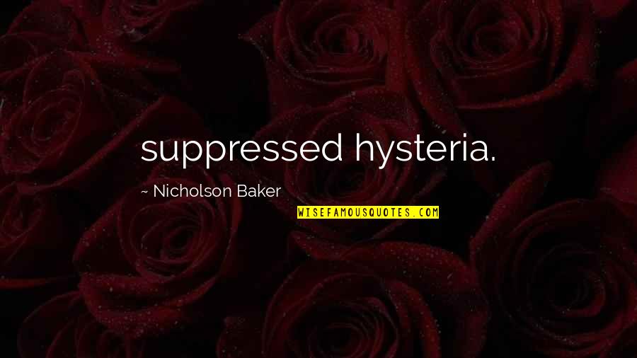 Thomas Szasz Schizophrenia Quotes By Nicholson Baker: suppressed hysteria.