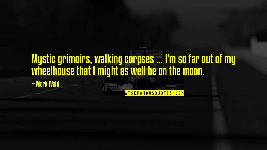 Thomas Tenison Quotes By Mark Waid: Mystic grimoirs, walking corpses ... I'm so far Thomas Tenison Quotes By Mark Waid: Mystic grimoirs, walking corpses ... I'm so far