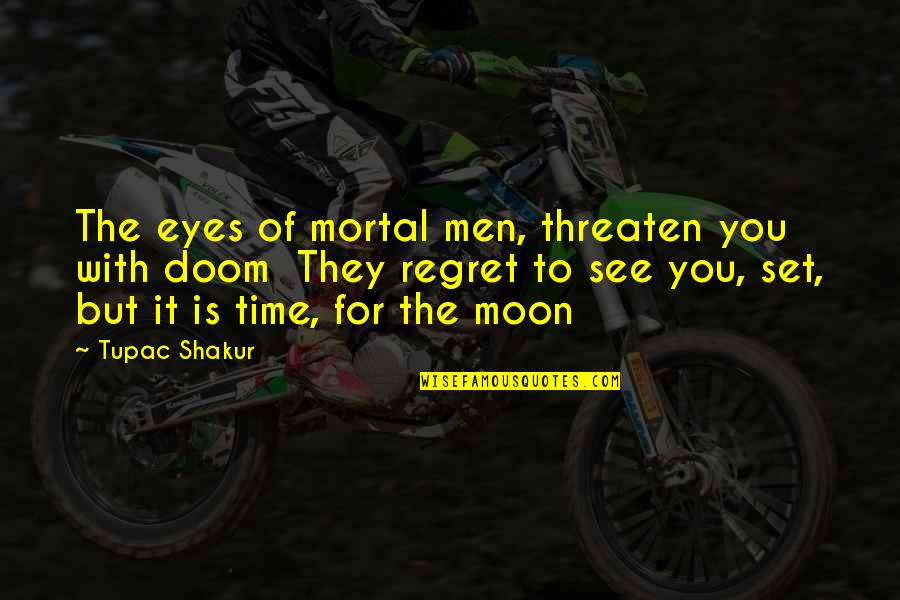 Thomas The Tank Quotes By Tupac Shakur: The eyes of mortal men, threaten you with Thomas The Tank Quotes By Tupac Shakur: The eyes of mortal men, threaten you with