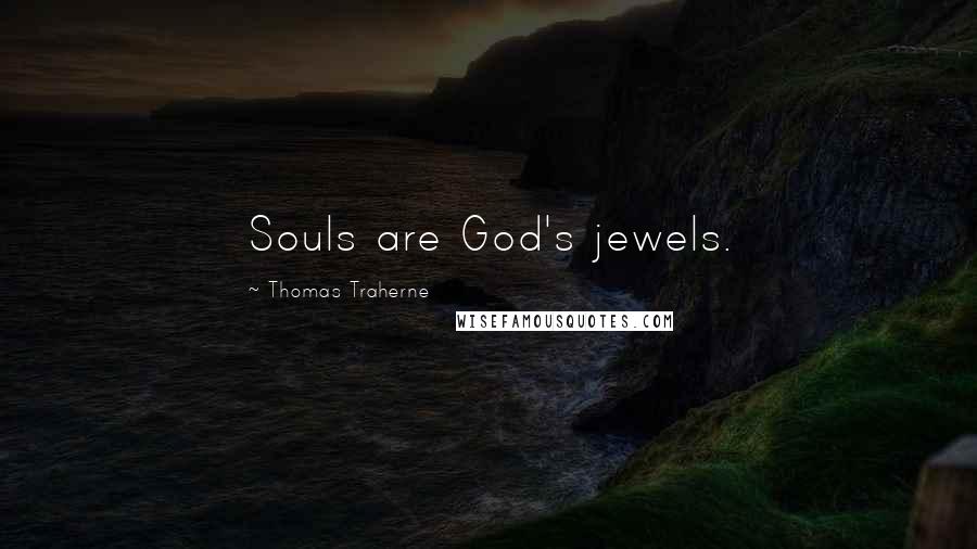 Thomas Traherne quotes: Souls are God's jewels.