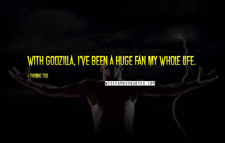 Thomas Tull quotes: With Godzilla, I've been a huge fan my whole life.