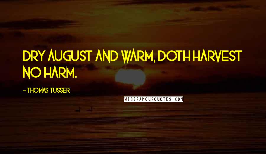 Thomas Tusser quotes: Dry August and warm, Doth harvest no harm.