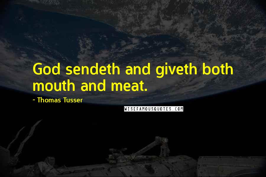 Thomas Tusser quotes: God sendeth and giveth both mouth and meat.