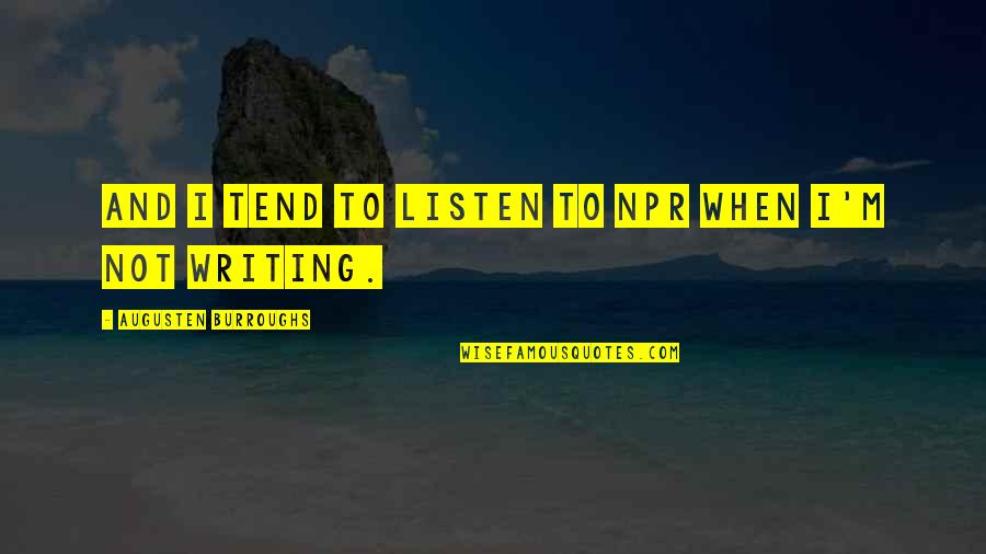 Thomas Tusser Quotes By Augusten Burroughs: And I tend to listen to NPR when