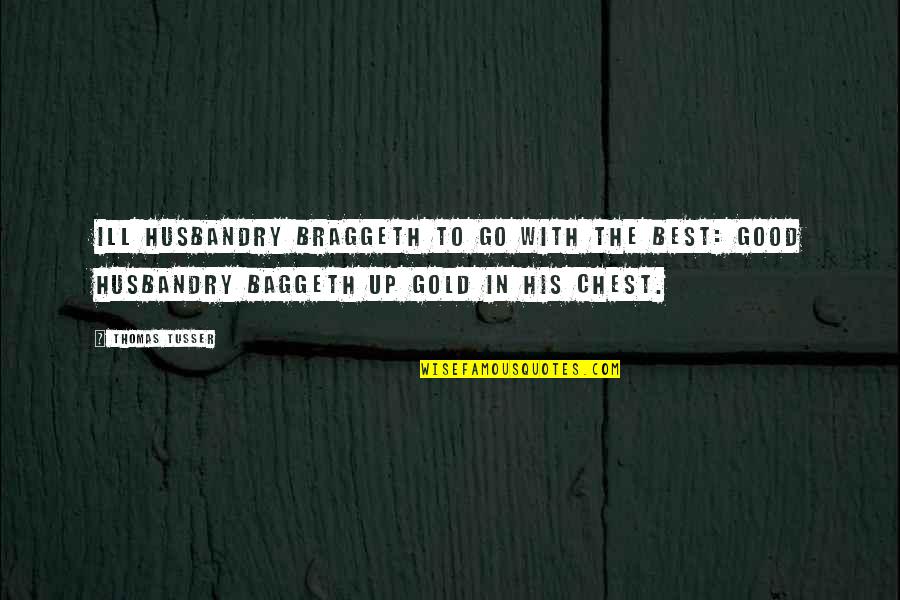 Thomas Tusser Quotes By Thomas Tusser: Ill husbandry braggeth To go with the best: