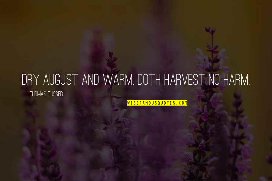 Thomas Tusser Quotes By Thomas Tusser: Dry August and warm, Doth harvest no harm.