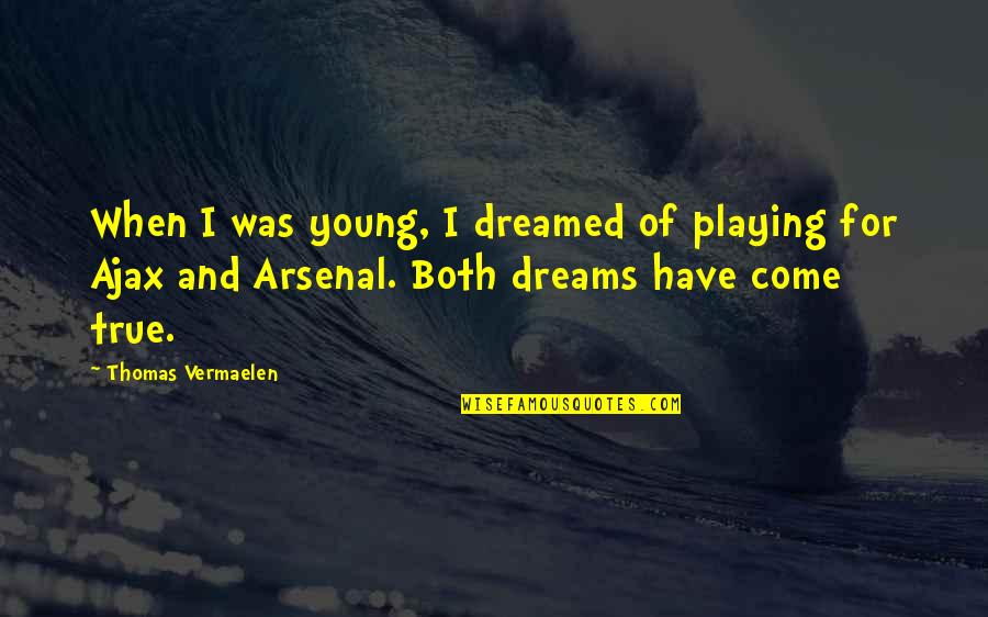 Thomas Vermaelen Quotes By Thomas Vermaelen: When I was young, I dreamed of playing