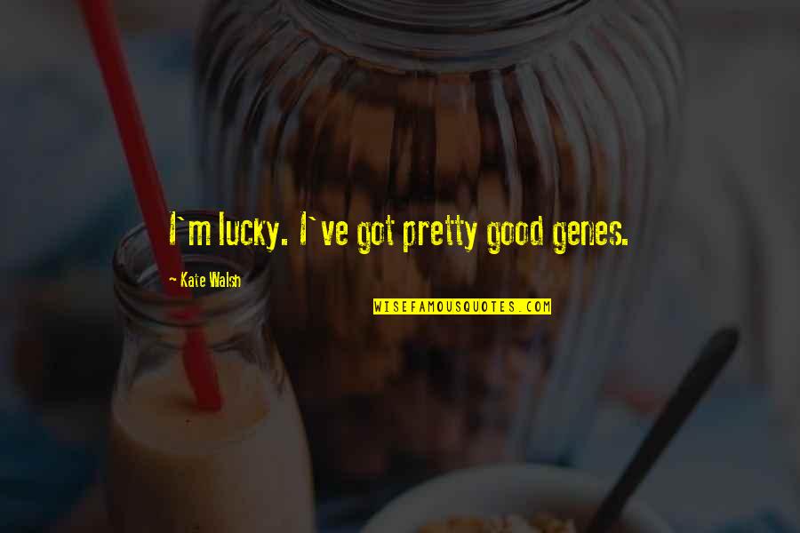 Thomas Wakley Quotes By Kate Walsh: I'm lucky. I've got pretty good genes. Thomas Wakley Quotes By Kate Walsh: I'm lucky. I've got pretty good genes.