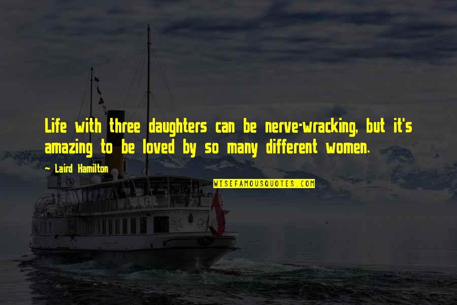 Thomas Wakley Quotes By Laird Hamilton: Life with three daughters can be nerve-wracking, but Thomas Wakley Quotes By Laird Hamilton: Life with three daughters can be nerve-wracking, but
