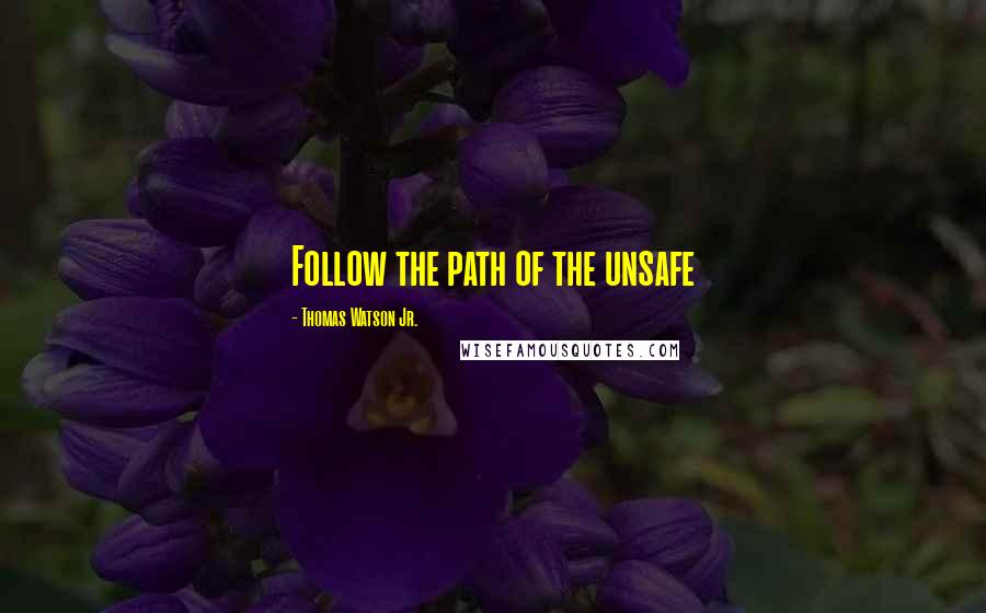 Thomas Watson Jr. quotes: Follow the path of the unsafe