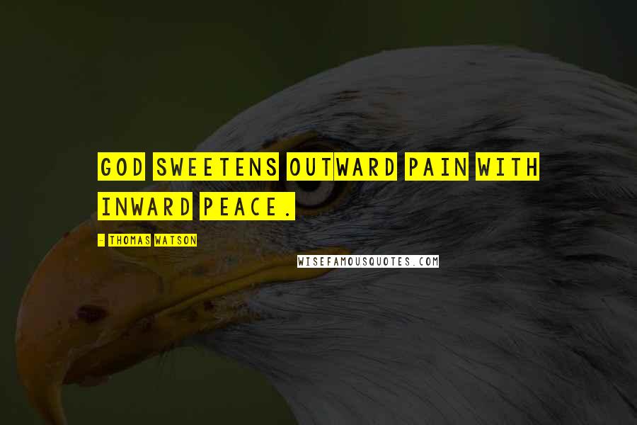 Thomas Watson quotes: God sweetens outward pain with inward peace.