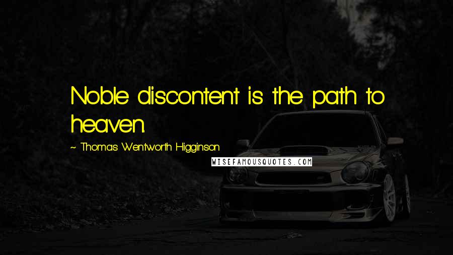 Thomas Wentworth Higginson quotes: Noble discontent is the path to heaven.