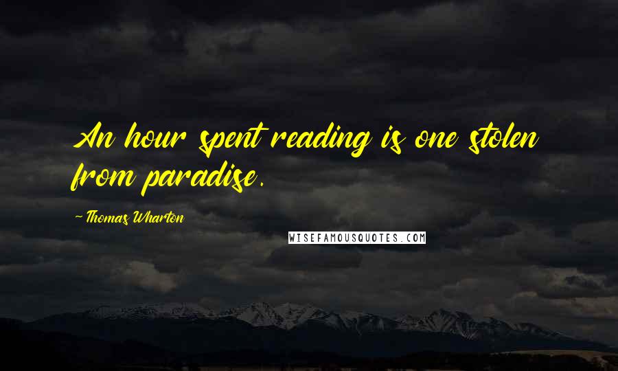 Thomas Wharton quotes: An hour spent reading is one stolen from paradise.
