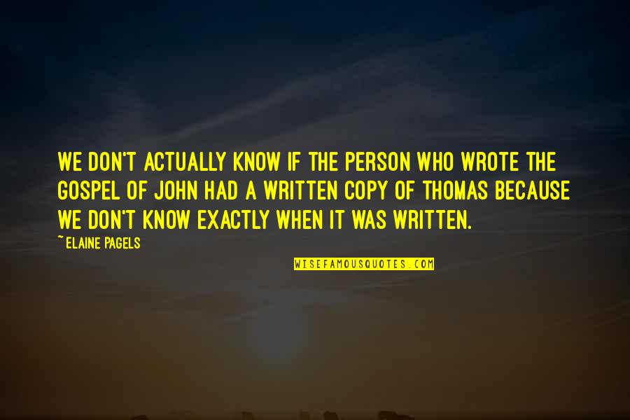 Thomas When Quotes By Elaine Pagels: We don't actually know if the person who Thomas When Quotes By Elaine Pagels: We don't actually know if the person who
