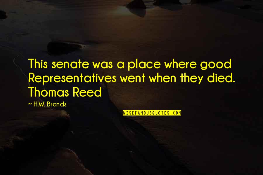 Thomas When Quotes By H.W. Brands: This senate was a place where good Representatives