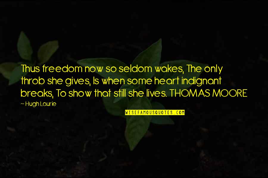 Thomas When Quotes By Hugh Laurie: Thus freedom now so seldom wakes, The only Thomas When Quotes By Hugh Laurie: Thus freedom now so seldom wakes, The only