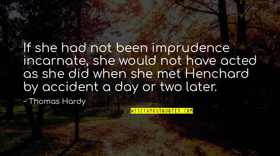 Thomas When Quotes By Thomas Hardy: If she had not been imprudence incarnate, she Thomas When Quotes By Thomas Hardy: If she had not been imprudence incarnate, she