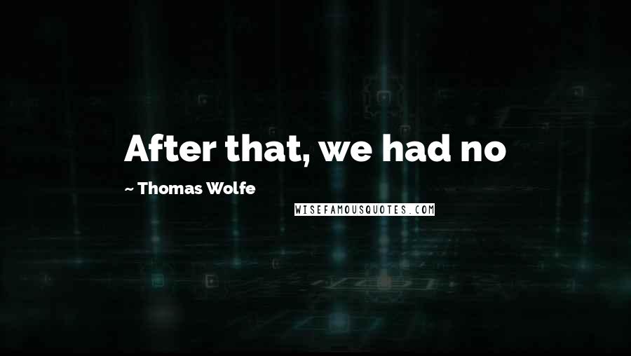 Thomas Wolfe quotes: After that, we had no