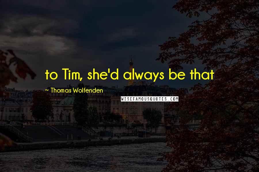 Thomas Wolfenden quotes: to Tim, she'd always be that