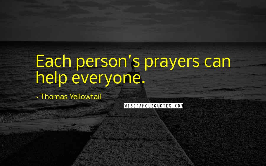 Thomas Yellowtail quotes: Each person's prayers can help everyone.