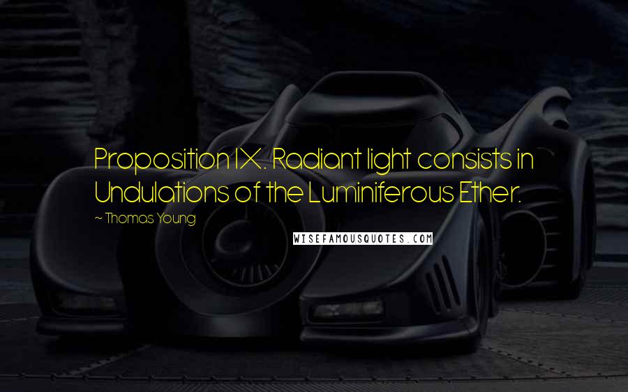 Thomas Young quotes: Proposition IX. Radiant light consists in Undulations of the Luminiferous Ether.