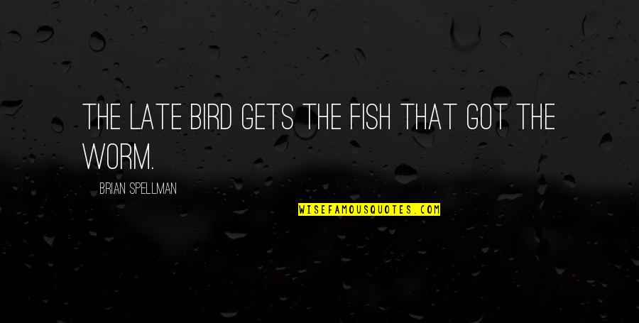 Thomasburgerfuneral Quotes By Brian Spellman: The late bird gets the fish that got Thomasburgerfuneral Quotes By Brian Spellman: The late bird gets the fish that got