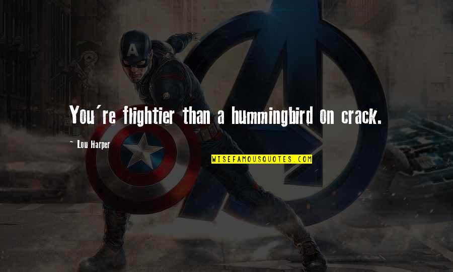 Thomasburgerfuneral Quotes By Lou Harper: You're flightier than a hummingbird on crack. Thomasburgerfuneral Quotes By Lou Harper: You're flightier than a hummingbird on crack.