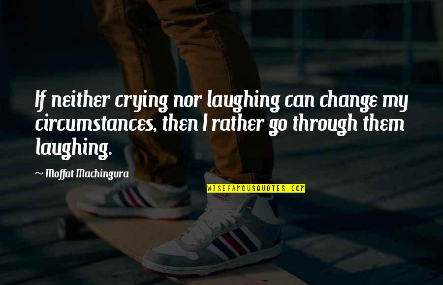 Thomasburgerfuneral Quotes By Moffat Machingura: If neither crying nor laughing can change my Thomasburgerfuneral Quotes By Moffat Machingura: If neither crying nor laughing can change my