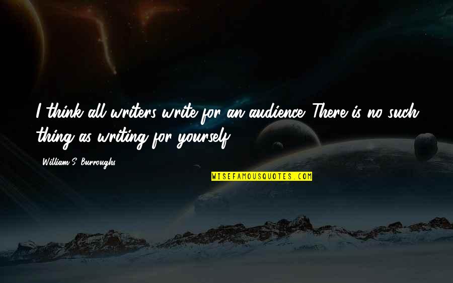 Thomasburgerfuneral Quotes By William S. Burroughs: I think all writers write for an audience. Thomasburgerfuneral Quotes By William S. Burroughs: I think all writers write for an audience.