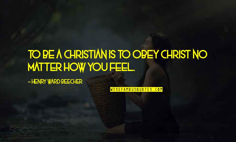 Thomases Family Endowment Quotes By Henry Ward Beecher: To be a Christian is to obey Christ