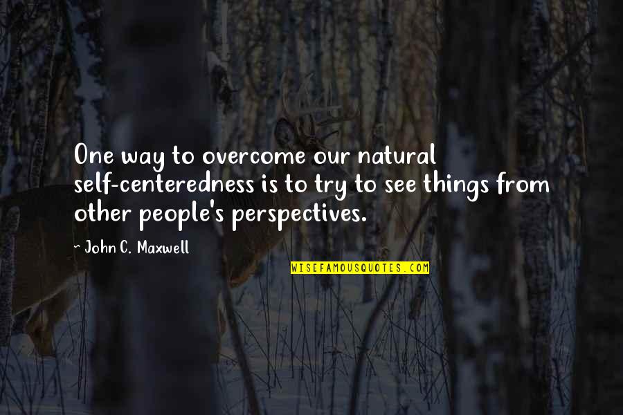 Thomasin Quotes By John C. Maxwell: One way to overcome our natural self-centeredness is Thomasin Quotes By John C. Maxwell: One way to overcome our natural self-centeredness is
