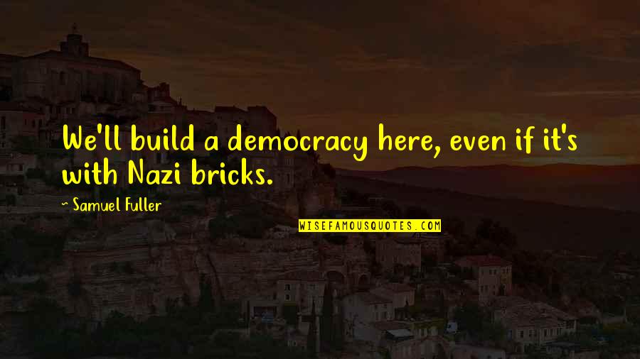 Thomasine Heitkamp Quotes By Samuel Fuller: We'll build a democracy here, even if it's Thomasine Heitkamp Quotes By Samuel Fuller: We'll build a democracy here, even if it's