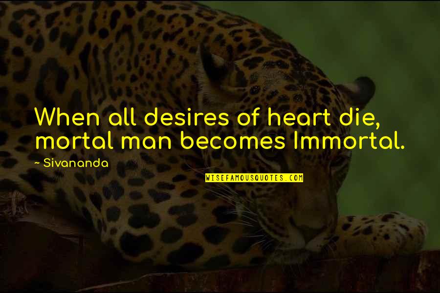 Thomasine Morris Quotes By Sivananda: When all desires of heart die, mortal man
