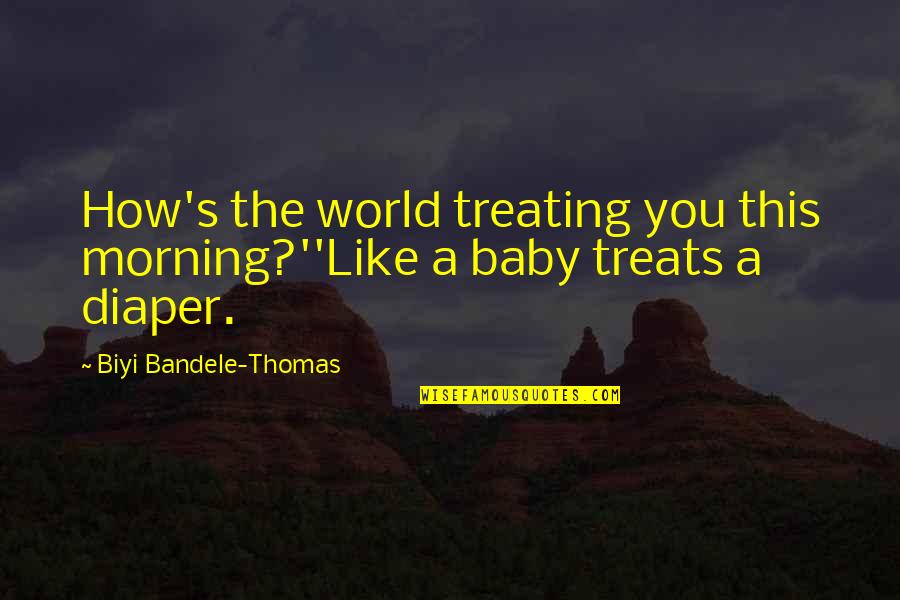 Thomas's Quotes By Biyi Bandele-Thomas: How's the world treating you this morning?''Like a