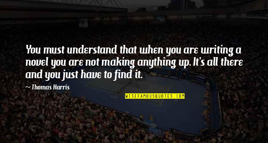 Thomas's Quotes By Thomas Harris: You must understand that when you are writing Thomas's Quotes By Thomas Harris: You must understand that when you are writing