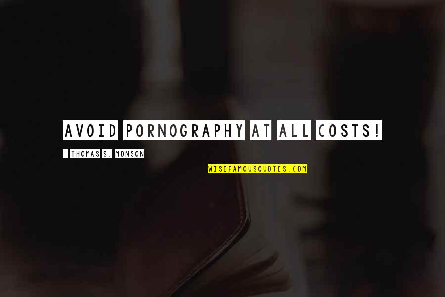 Thomas's Quotes By Thomas S. Monson: Avoid pornography at all costs! Thomas's Quotes By Thomas S. Monson: Avoid pornography at all costs!