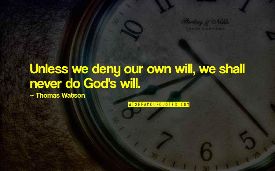 Thomas's Quotes By Thomas Watson: Unless we deny our own will, we shall
