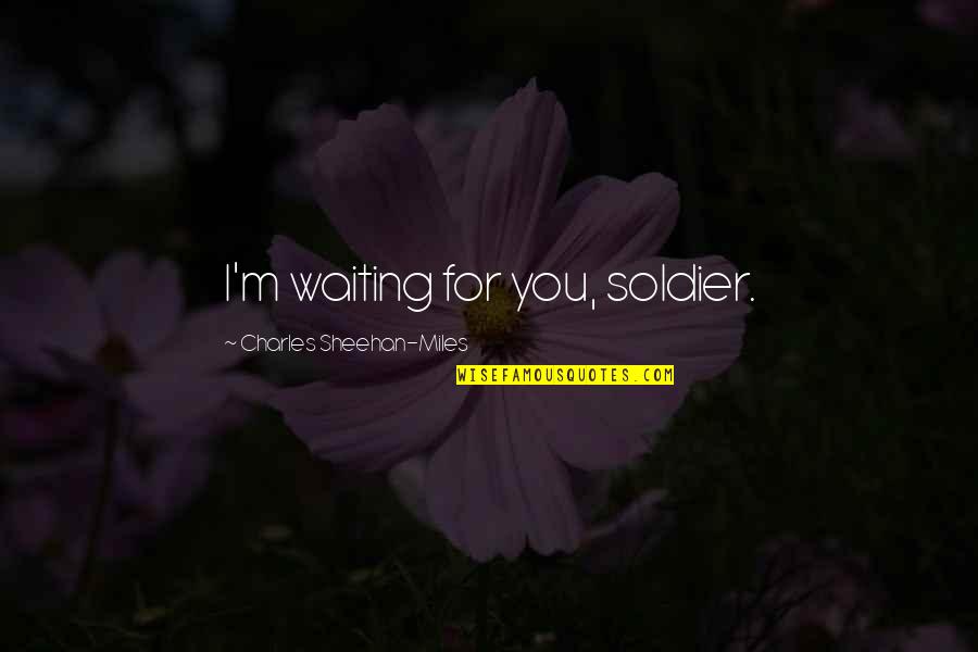 Thomassen Amcot Quotes By Charles Sheehan-Miles: I'm waiting for you, soldier. Thomassen Amcot Quotes By Charles Sheehan-Miles: I'm waiting for you, soldier.