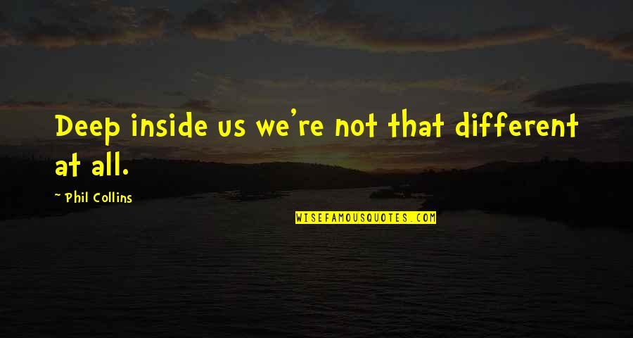 Thomassin 48 Quotes By Phil Collins: Deep inside us we're not that different at