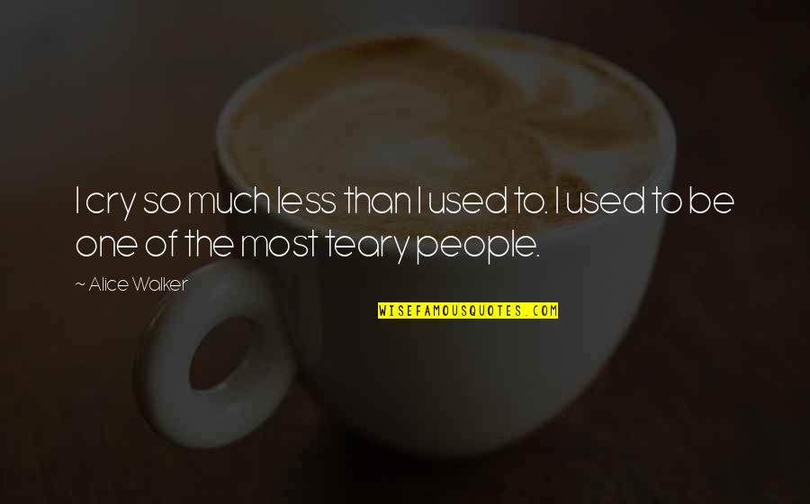 Thomassin Acteur Quotes By Alice Walker: I cry so much less than I used