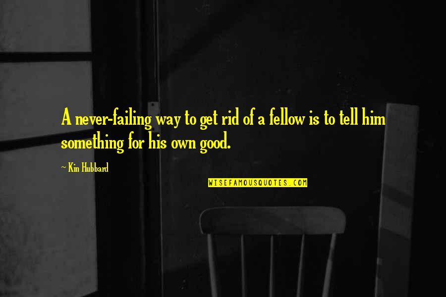 Thomazeau Anssie Quotes By Kin Hubbard: A never-failing way to get rid of a