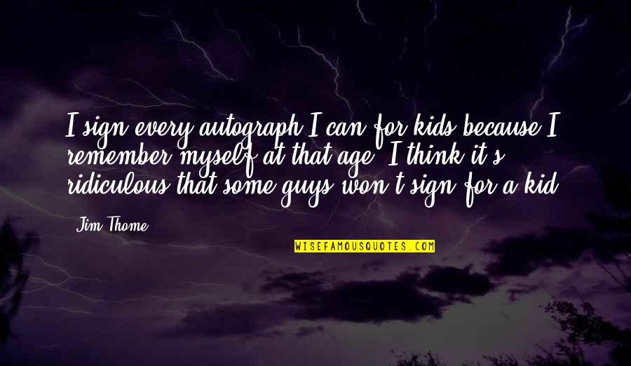 Thome Quotes By Jim Thome: I sign every autograph I can for kids
