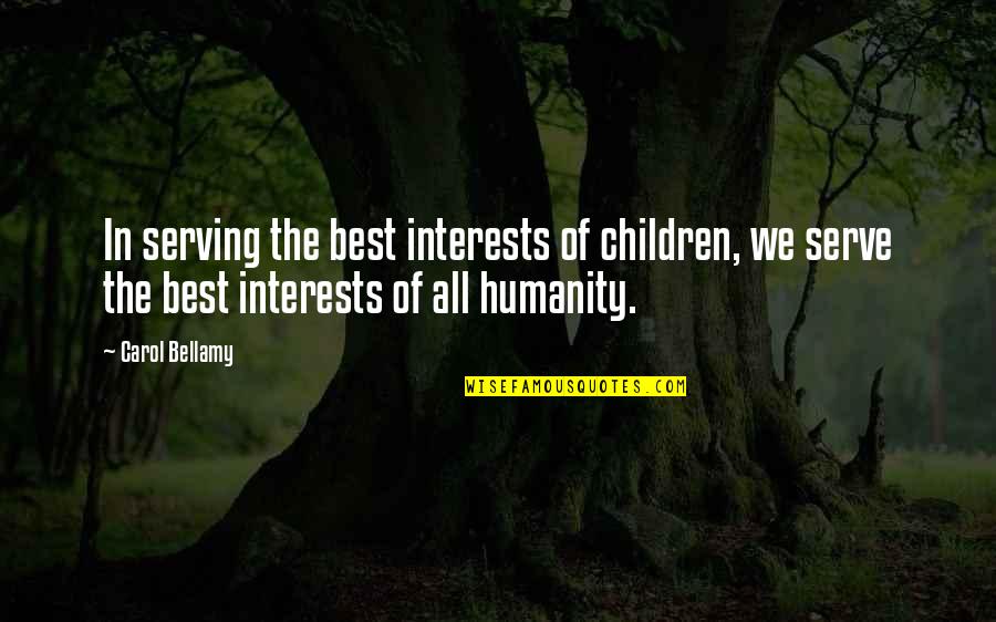 Thomee Quotes By Carol Bellamy: In serving the best interests of children, we