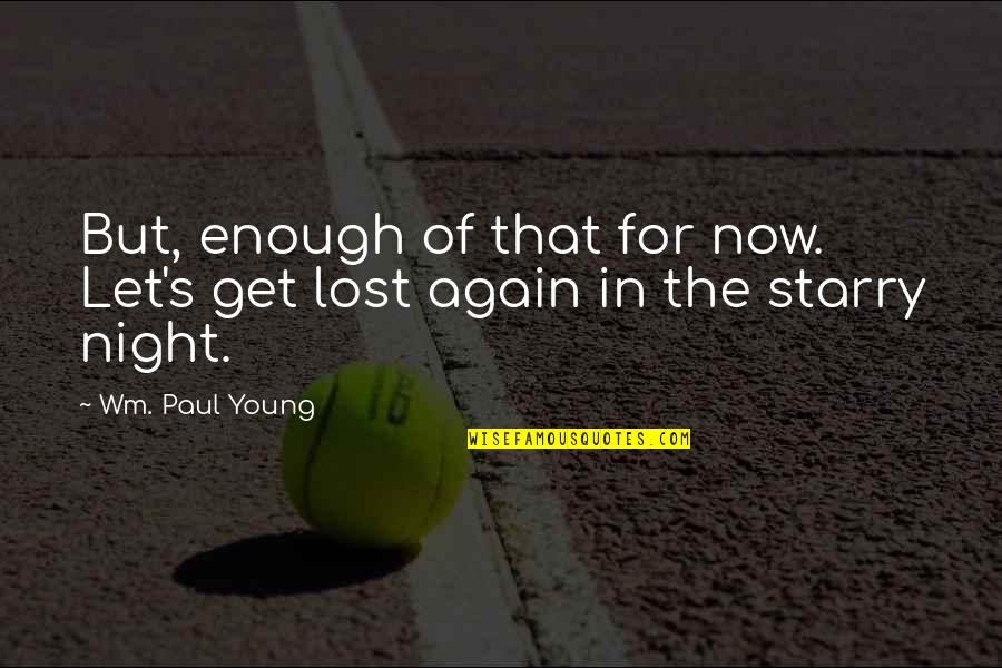 Thomeycroft Quotes By Wm. Paul Young: But, enough of that for now. Let's get