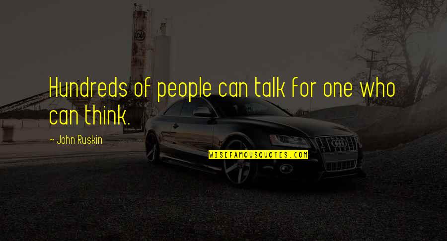 Thominewt Quotes By John Ruskin: Hundreds of people can talk for one who