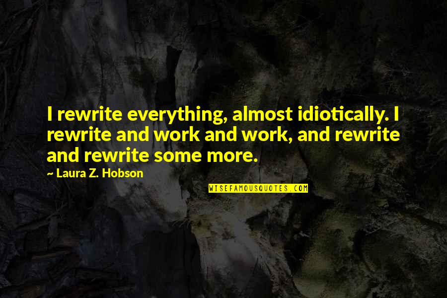 Thomism Immortality Quotes By Laura Z. Hobson: I rewrite everything, almost idiotically. I rewrite and Thomism Immortality Quotes By Laura Z. Hobson: I rewrite everything, almost idiotically. I rewrite and