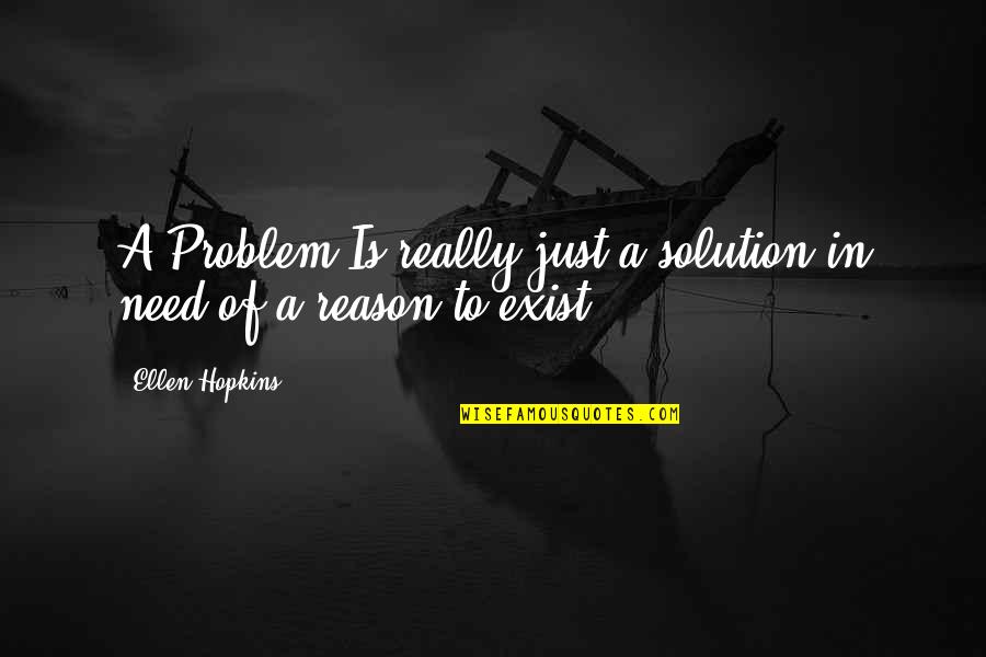 Thomism Philosophy Quotes By Ellen Hopkins: A Problem Is really just a solution in