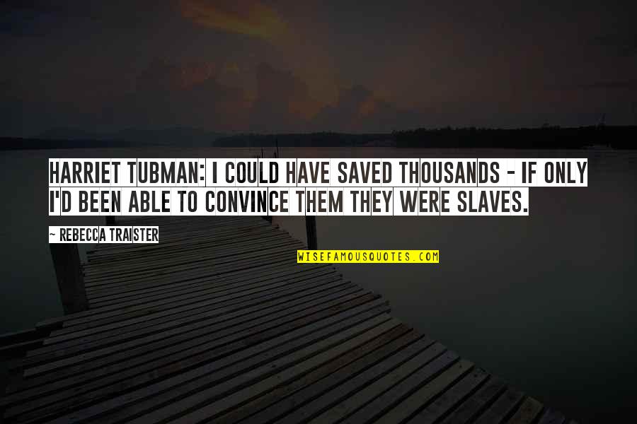 Thomism Stanford Quotes By Rebecca Traister: Harriet Tubman: I could have saved thousands -